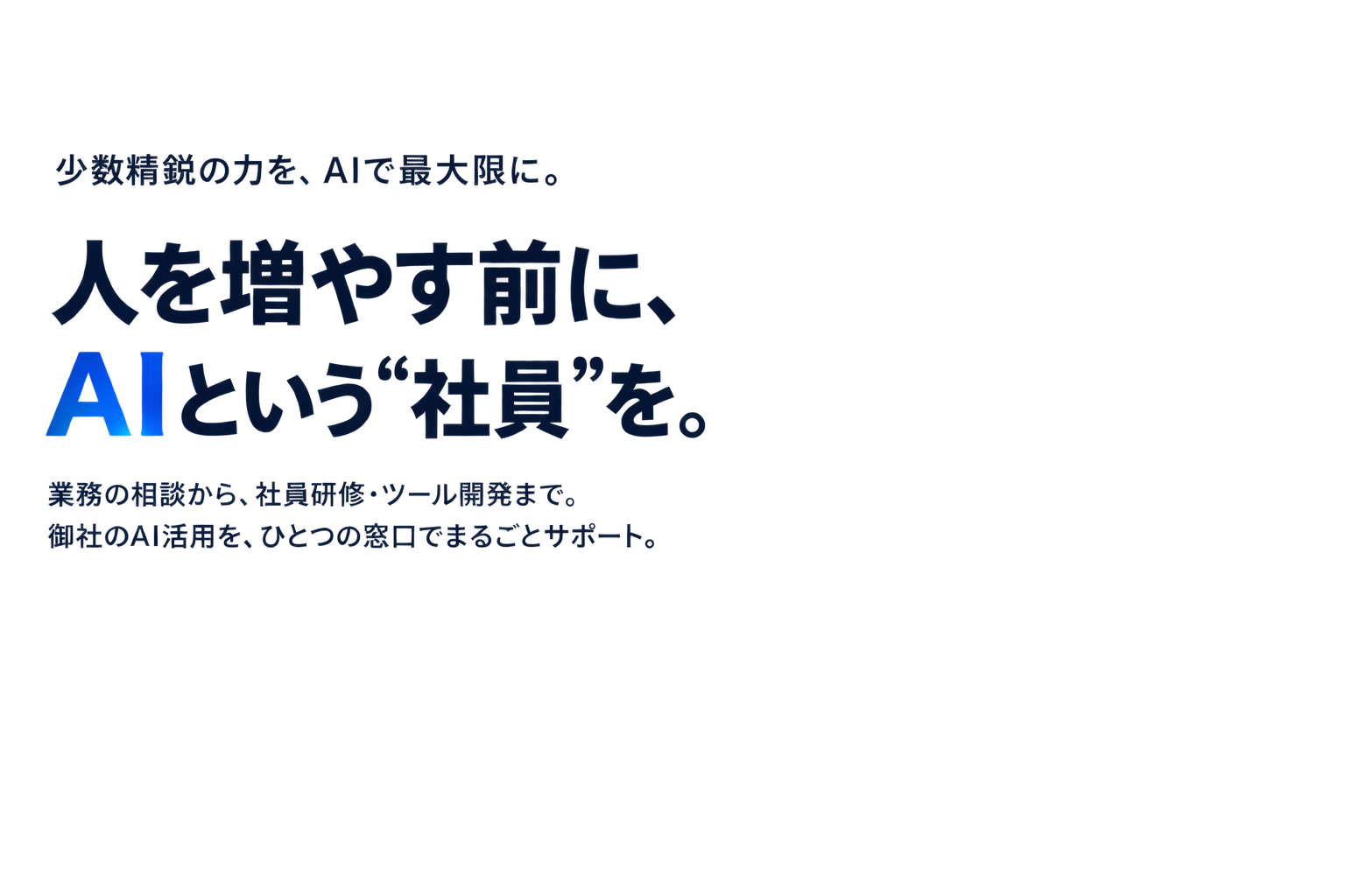 少数精鋭の力を、AIで最大限に。人を増やす前に、AIという社員を。業務の相談から社員研修・ツール開発まで、ひとつの窓口でまるごとサポート。透明な3枚のパネルに、相談・研修・開発の文字が並ぶ。